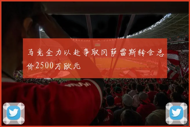 马竞全力以赴争取冈萨雷斯转会总价2500万欧元