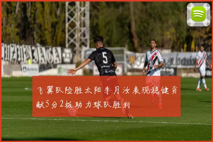 飞翼队险胜太阳李月汝表现稳健贡献5分2板助力球队胜利