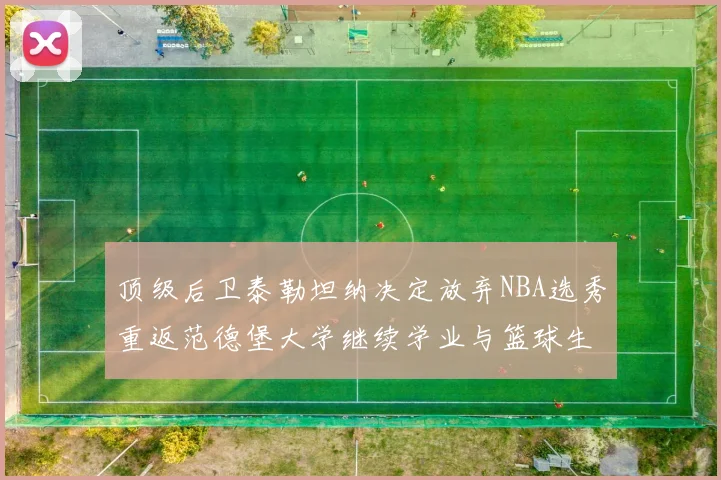 顶级后卫泰勒坦纳决定放弃NBA选秀重返范德堡大学继续学业与篮球生涯